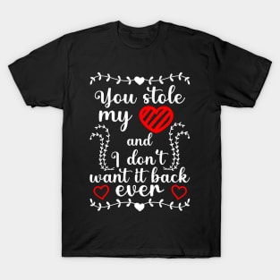 You stole my heart and I don't want it back ever, Valentine's day gift idea T-Shirt